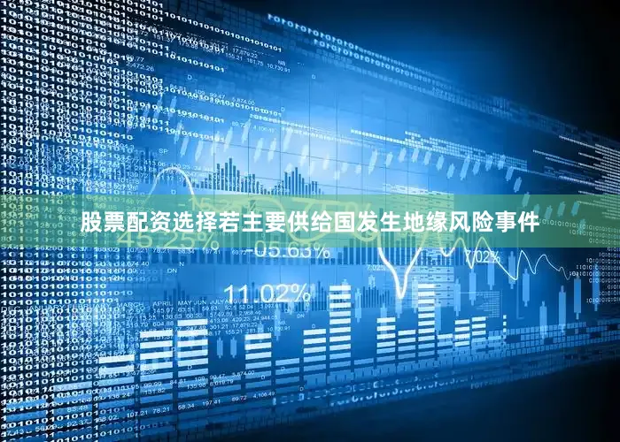 股票配资选择若主要供给国发生地缘风险事件
