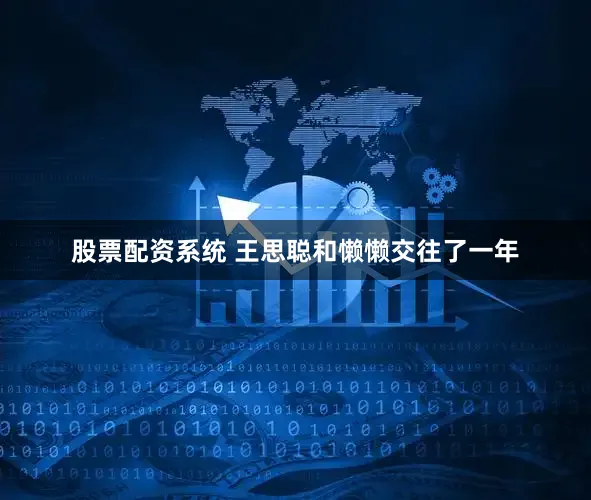 股票配资系统 王思聪和懒懒交往了一年