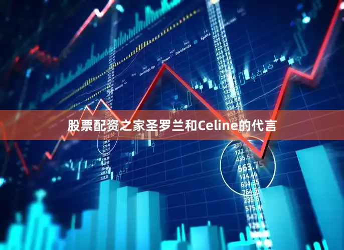 股票配资之家圣罗兰和Celine的代言