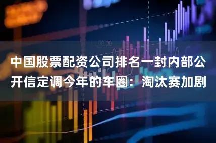 中国股票配资公司排名一封内部公开信定调今年的车圈：淘汰赛加剧