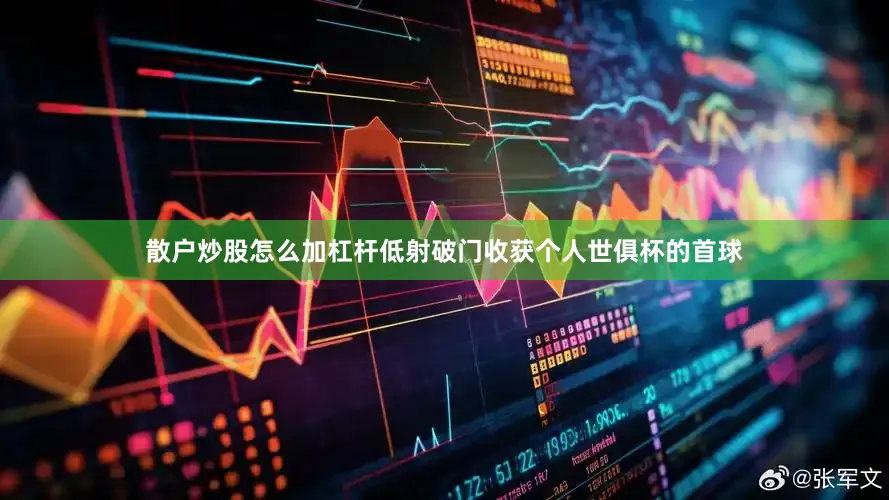 散户炒股怎么加杠杆低射破门收获个人世俱杯的首球