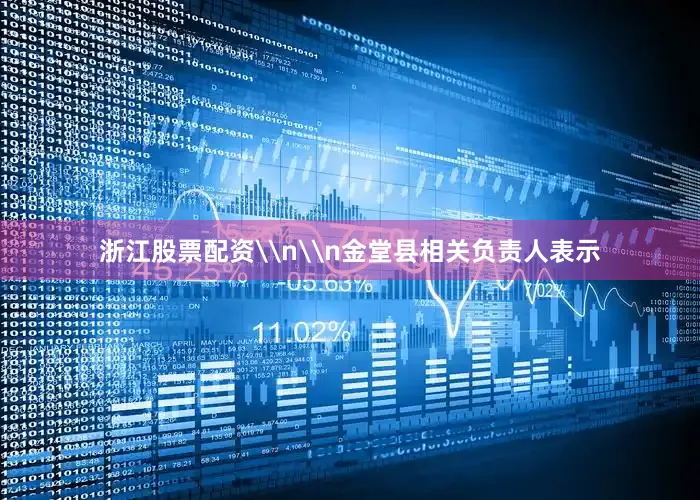 浙江股票配资\n\n金堂县相关负责人表示