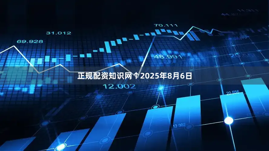 正规配资知识网　　↑2025年8月6日