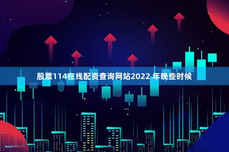 股票114在线配资查询网站2022 年晚些时候