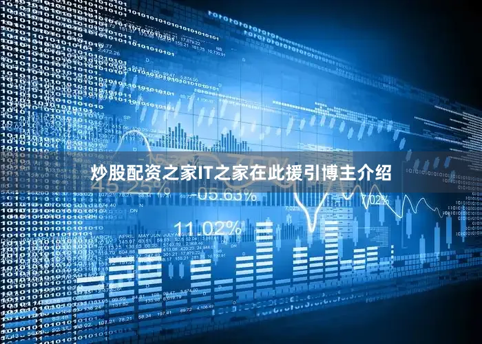 炒股配资之家IT之家在此援引博主介绍