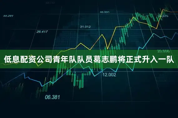 低息配资公司青年队队员葛志鹏将正式升入一队