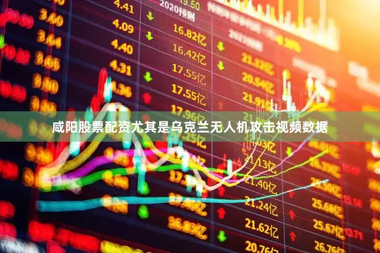 咸阳股票配资尤其是乌克兰无人机攻击视频数据